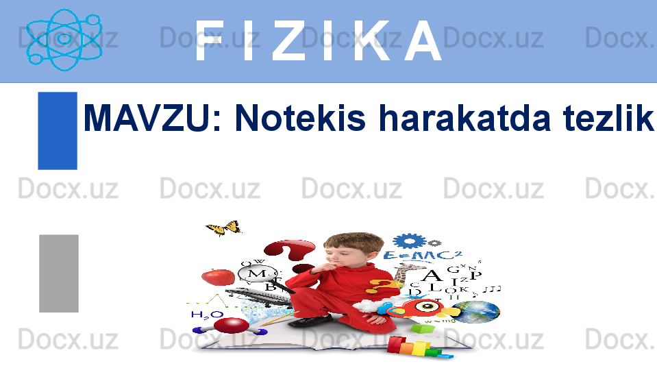 F I Z I K A
M AVZU :  Notekis harakatda tezlik