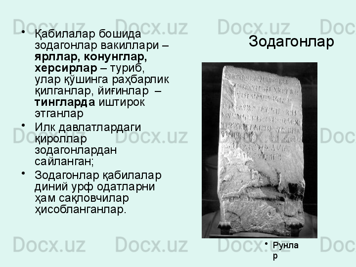 Зодагонлар  •
Қабилалар бошида 
зодагонлар вакиллари – 
ярллар,   конунглар, 
херсирлар  – туриб, 
улар қўшинга раҳбарлик 
қилганлар, йиғинлар  – 
тингларда  иштирок 
этганлар 
•
Илк давлатлардаги 
қироллар 
зодагонлардан 
сайланган; 
•
Зодагонлар қабилалар 
диний урф одатларни 
ҳам сақловчилар 
ҳисобланганлар. 
•
Рунла
р  