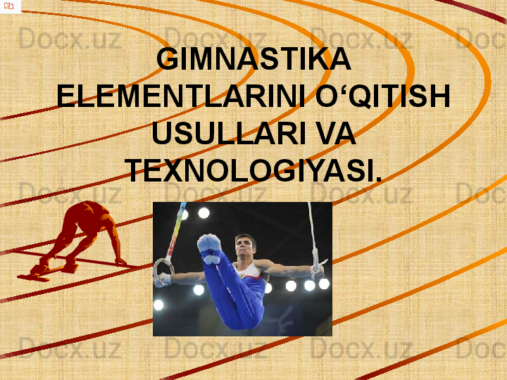 GIMNASTIKA 
ELEMENTLARINI O‘QITISH 
USULLARI VA 
TEXNOLOGIYASI. 