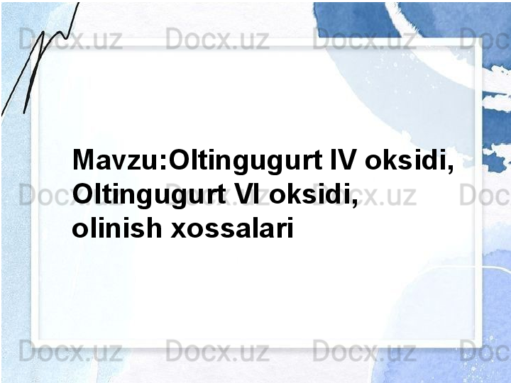 Mavzu:Oltingugurt IV oksidi,
Oltingugurt VI oksidi, 
olinish xossalari 