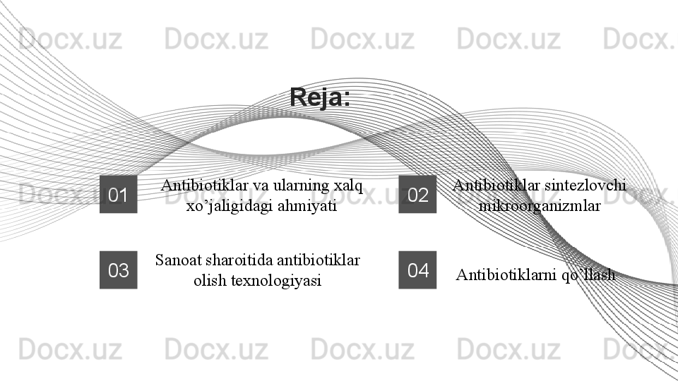 02
Sanoat sharoitida antibiotiklar 
olish texnologiyasi03 Antibiotiklar sintezlovchi 
mikroorganizmlar
04
Antibiotiklarni qo’llashReja:
Antibiotiklar va ularning xalq 
xo’jaligidagi ahmiyati01 