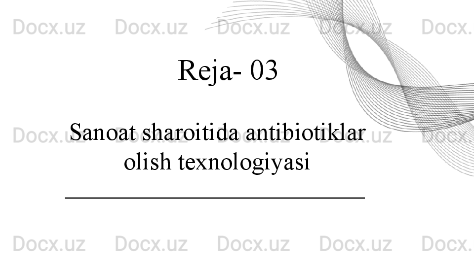 Sanoat sharoitida antibiotiklar 
olish texnologiyasi Reja- 03 