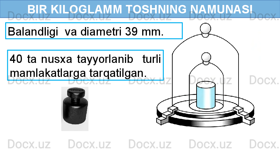 BIR KILOGLAMM TOSHNING NAMUNASI
Balandligi  va diametri 39 mm.
40  ta  nusxa  tayyorlanib    turli 
mamlakatlarga tarqatilgan. 