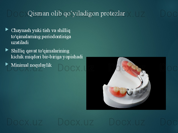 Qisman olib qo’yiladigon protezlar

Chaynash yuki tish va shilliq 
to'qimalarning periodontisiga 
uzatiladi

Shilliq qavat to'qimalarining 
kichik miqdori bir-biriga yopishadi

Minimal noqulaylik  