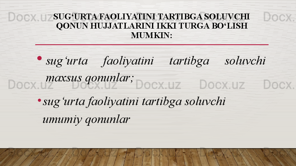 SUG‘URTA FAOLIYATINI TARTIBGA SOLUVCHI 
QONUN HUJJATLARINI IKKI TURGA BO‘LISH 
MUMKIN:

sug‘urta  faoliyatini  tartibga  soluvchi 
maxsus qonunlar;
•
sug‘urta faoliyatini tartibga soluvchi 
umumiy qonunlar  