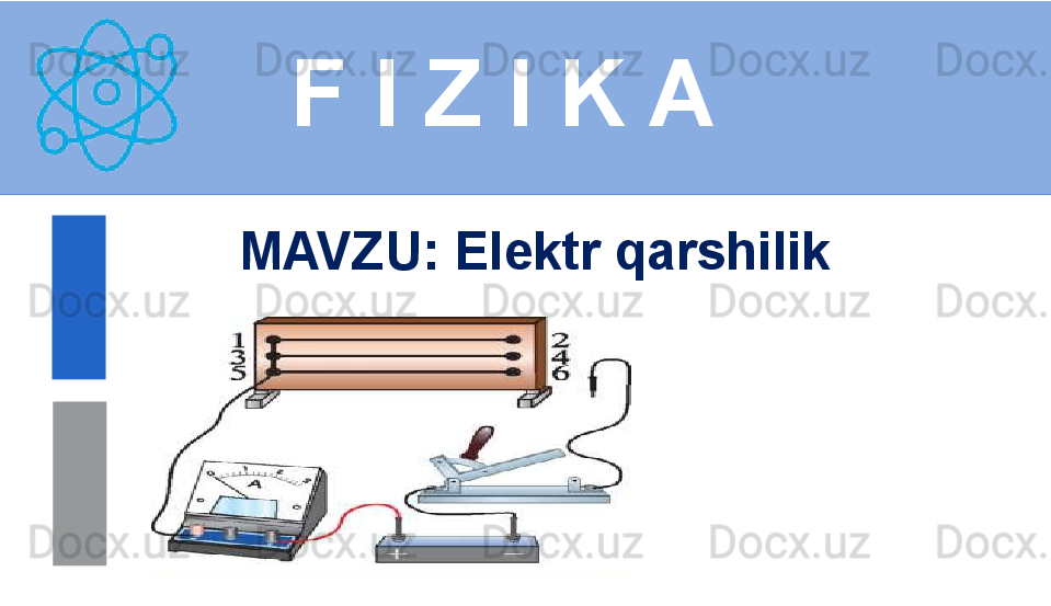 F I Z I K A
M AVZU :  Elektr qarshilik