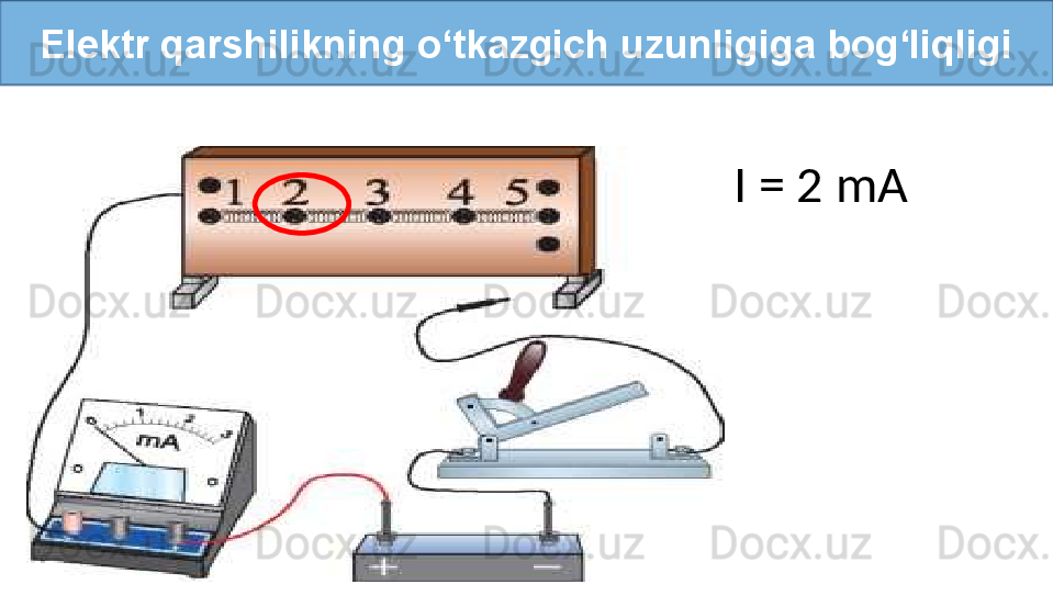 Elektr qarshilikning o‘tkazgich uzunligiga bog‘liqligi
I = 2 mA 