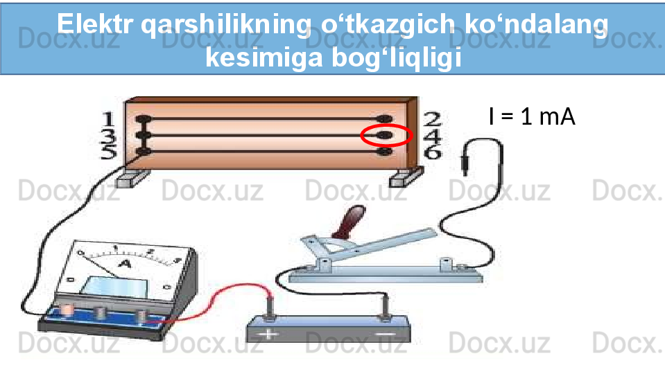 Elektr qarshilikning o‘tkazgich ko‘ndalang 
kesimiga bog‘liqligi
I = 1 mA 