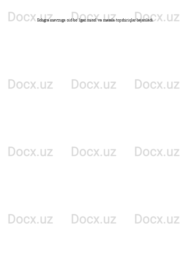 Sohgra mavzuga oid bo`lgan misol va masala topshiriqlar bajariladi. 