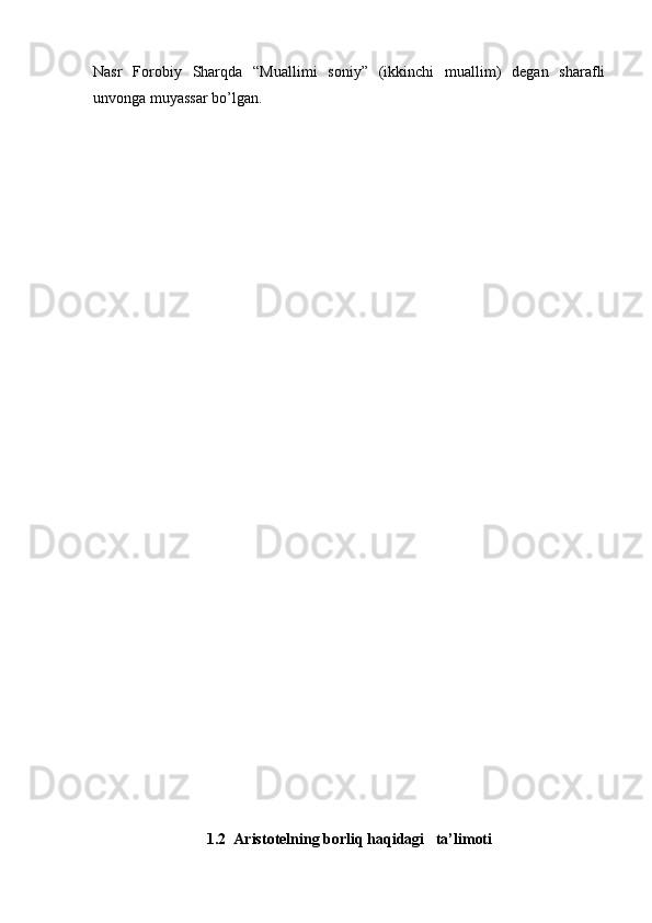 Nasr   Forobiy   Sharqda   “Muallimi   soniy”   (ikkinchi   muallim)   degan   sharafli
unvonga muyassar bo’lgan.
1.2  Aristotelning borliq haqidagi   ta’limoti 