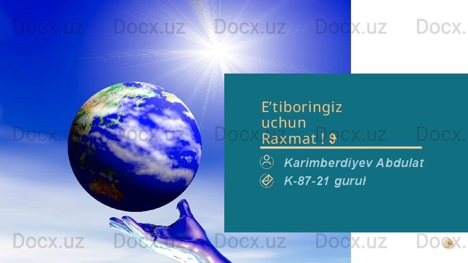 E’t iboringiz 
uchun 
Raxm at  !    Karimberdiyev Abdulatif K-87-21 guruh 16  