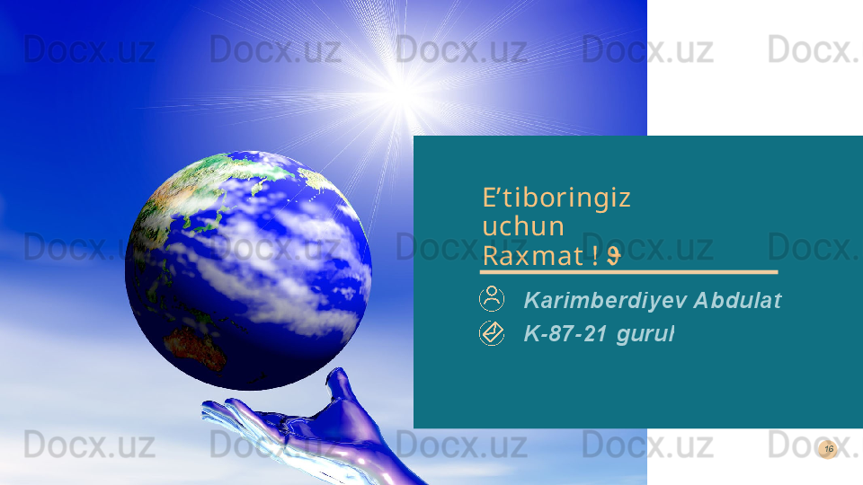 E’t iboringiz 
uchun 
Raxm at  !    Karimberdiyev Abdulatif K-87-21 guruh 16