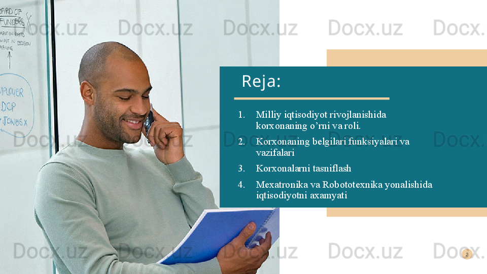 Reja:
1. Milliy iqtisodiyot rivojlanishida 
korxonaning o’rni va roli. 
2. Korxonaning belgilari funksiyalari va 
vazifalari 
3. Korxonalarni tasniflash 
4. Mexatronika va Robototexnika yonalishida 
iqtisodiyotni axamyati2  