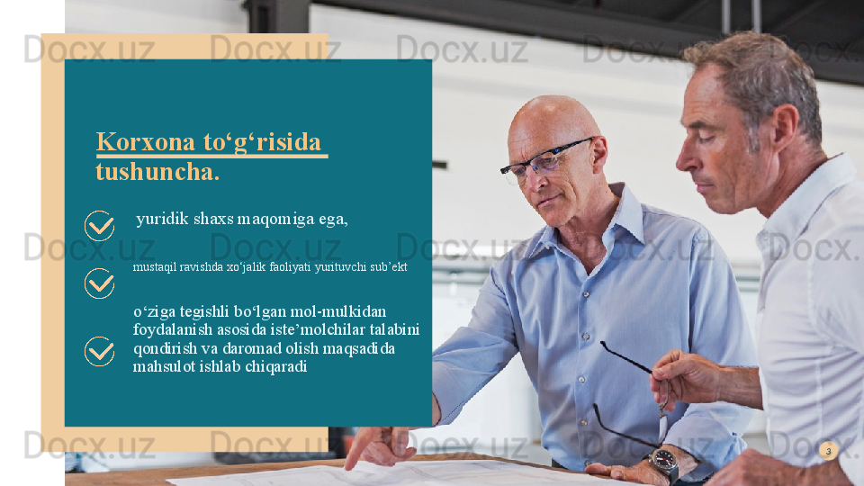 Korxona to‘g‘risida 
tushuncha.
yuridik shaxs maqomiga ega, 
mustaqil ravishda xo‘jalik faoliyati yurituvchi sub’ekt 
o‘ziga tegishli bo‘lgan mol-mulkidan 
foydalanish asosida iste’molchilar talabini 
qondirish va daromad olish maqsadida 
mahsulot ishlab chiqaradi3