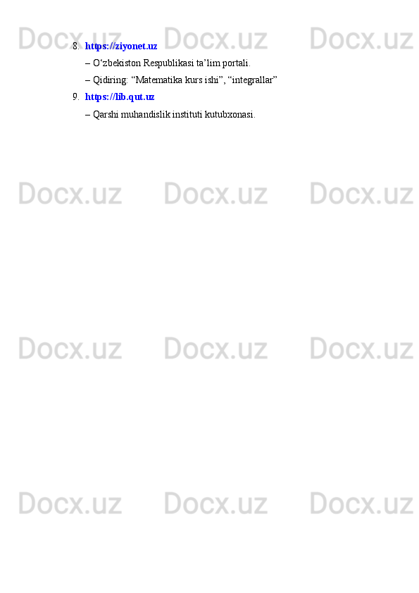 8. https://ziyonet.uz
– O‘zbekiston Respublikasi ta’lim portali.
– Qidiring:  “Matematika kurs ishi”, “integrallar”
9. https://lib.qut.uz
– Qarshi muhandislik instituti kutubxonasi. 