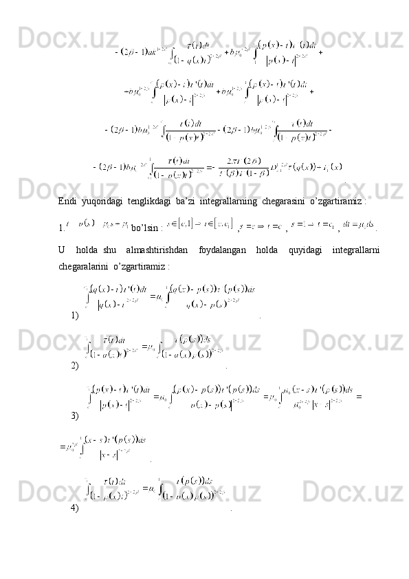 .
Endi  yuqoridagi  tenglikdagi  ba’zi  integrallarning  chegarasini  o’zgartiramiz :
1.  bo’lsin :   ,  ,   ,  .
U     holda   shu     almashtirishdan     foydalangan     holda     quyidagi     integrallarni
chegaralarini  o’zgartiramiz :
1)  .
2) .
3)    
 .
4)  .