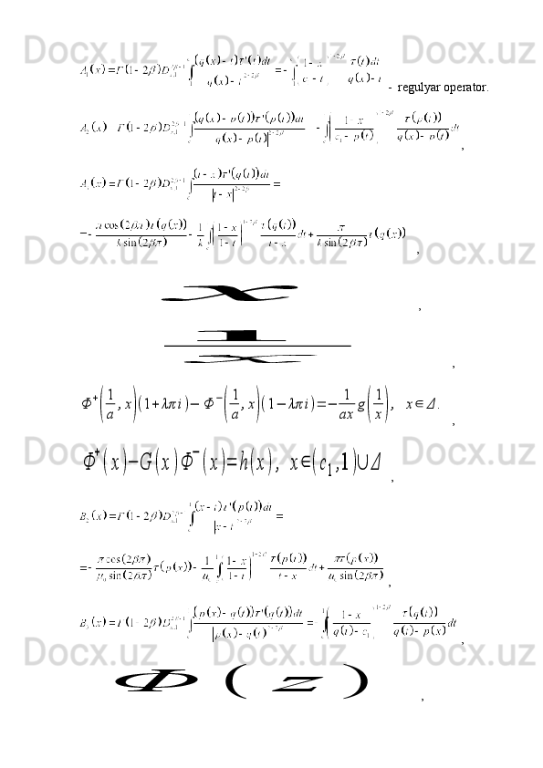 -  regulyar operator.
,
   ,x
 ,	
1	
x
,	
Φ	+
(
1
a	
,x)(1+	λπ	i)−	Φ	−
(
1
a	
,x)(1−	λπ	i)=	−	1
ax	
g(
1
x),	x∈	Δ	.
  ,	
Φ	
+
(	x	)−	G	(x	)Φ	
−	
(	x	)=	h	(x	),	x	∈	(c1,1	)∪	Δ
 ,
 ,
 ,	
Φ	(	z	)
 ,