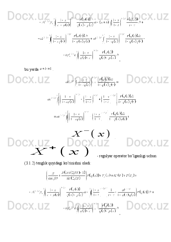 ,
bu yerda   . 
 X	
−	
(	x	)
.	
X	
+	
(	x	)
 - regulyar operator bo’lganligi uchun 
(3.1.2) tenglik quyidagi ko’rinishni oladi:
, 