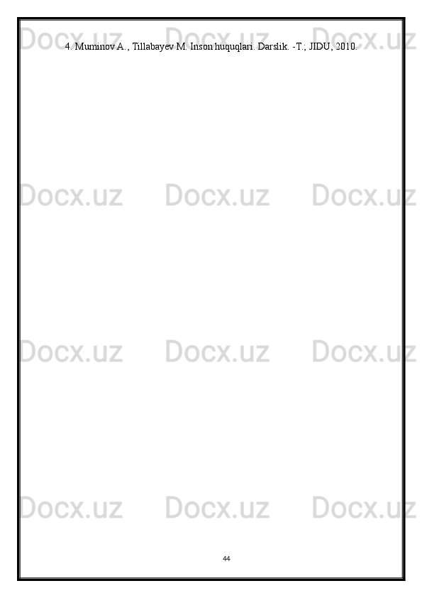 4. Muminov A., Tillabayev M. Inson huquqlari. Darslik. -T.; JIDU, 2010. 
44 