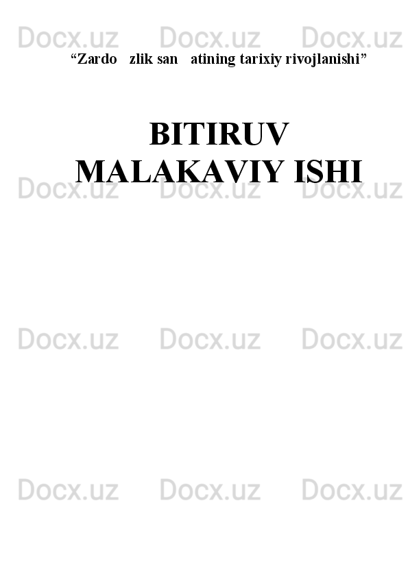 “ Zardo zlik san atining tarixiy rivojlanishi  ”
BITIRUV
MALAKAVIY ISH I 