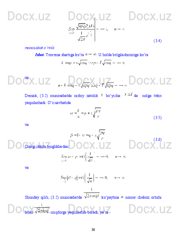                             (3.4)
munosabat  о ‘rinli. 
Isbot.  Teorema shartiga k о ‘ra  .  U holda belgilashimizga kо‘ra 
va 
.
Demak,   (3.2)   munosabatda   nisbiy   xatolik     bо‘yicha   da     nolga   tekis
yaqinlashadi. О‘z navbatida 
                                                   (3.5)
va 
.                                              (3.6)
Oxirgi ikkita tengliklardan 
va 
. 
Shunday   qilib,   (3.2)   munosabatda     k о ‘paytma     nomer   cheksiz   ortishi
bilan   miqdorga yaqinlashib boradi, ya’ni 
36 
