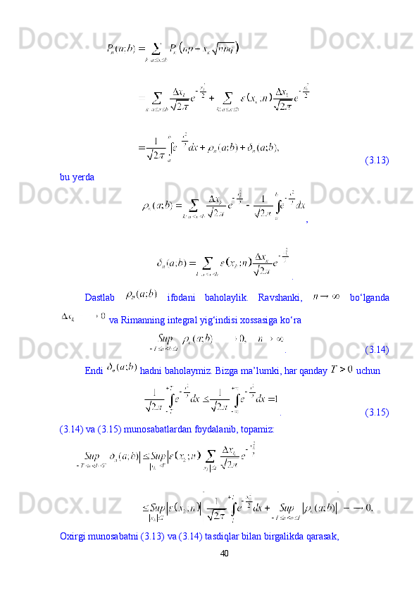                      (3.13)
bu yerda 
,
. 
Dastlab     ifodani   baholaylik.   Ravshanki,     b о ‘lganda
 va Rimanning integral yig‘indisi xossasiga k о ‘ra 
.                                (3.14)
Endi   hadni baholaymiz. Bizga ma’lumki, har qanday   uchun 
.                                  (3.15)
(3.14) va (3.15) munosabatlardan foydalanib, topamiz: 
Oxirgi munosabatni (3.13) va (3.14) tasdiqlar bilan birgalikda qarasak, 
40 