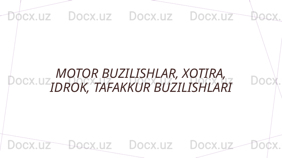 MOTOR BUZILISHLAR, XOTIRA, 
IDROK, TAFAKKUR BUZILISHLARI        