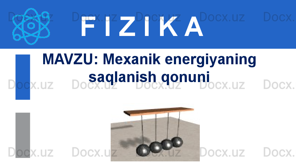 F I Z I K A
M AVZU: Mexanik energiyaning 
saqlanish qonuni 