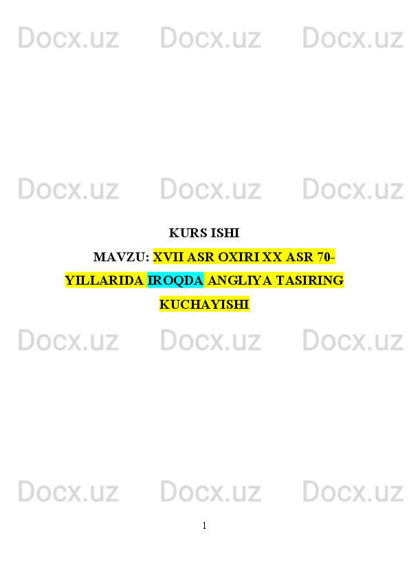 KURS ISHI
MAVZU:  XVII ASR OXIRI XX ASR 70-
YILLARIDA  IROQDA  ANGLIYA TASIRING
KUCHAYISHI
1 