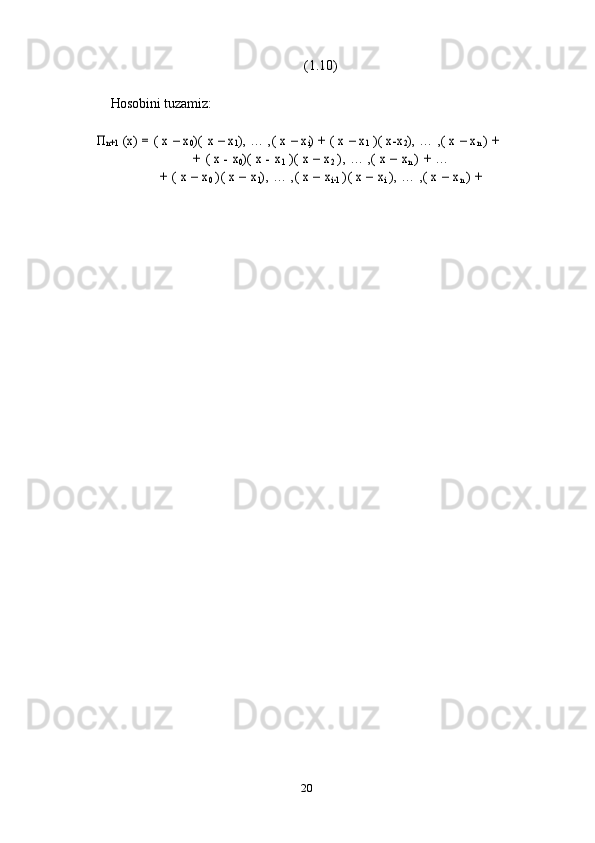 20 (1.10)
Hosobini   tuzamiz:Пn+1	 (x)	 = ( x – x0)( x – x1), …	 ,( x – xi) + ( x – x1 )( x-x	2), …	 ,( x – xn ) +	
+ ( x - x0)( x - x1 )( x – x2 ), …	 ,( x – xn ) + …	
+ ( x – x0 )( x – x1), …	 ,( x – xi-1 )( x – xi ), …	 ,( x – xn ) + 