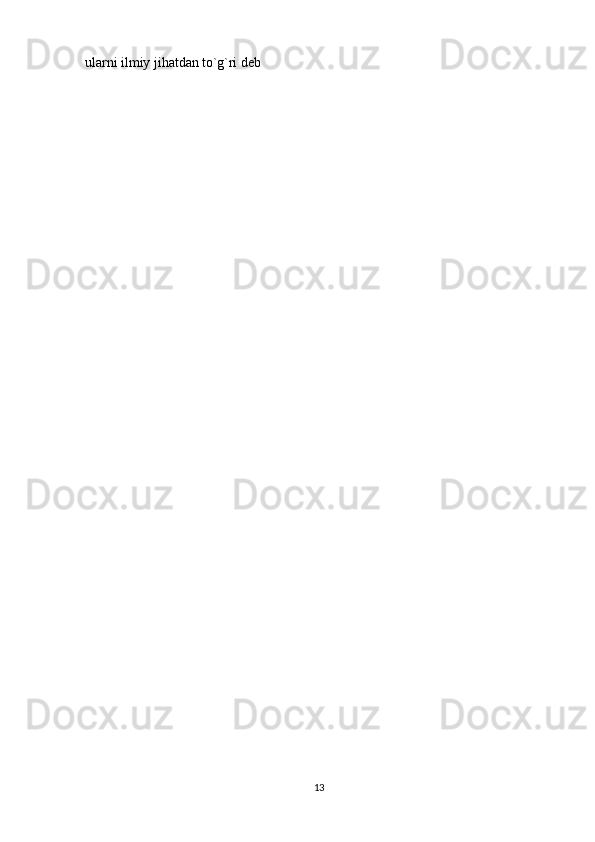 13ularni   ilmiy   jihatdan   to`g`ri   dеb