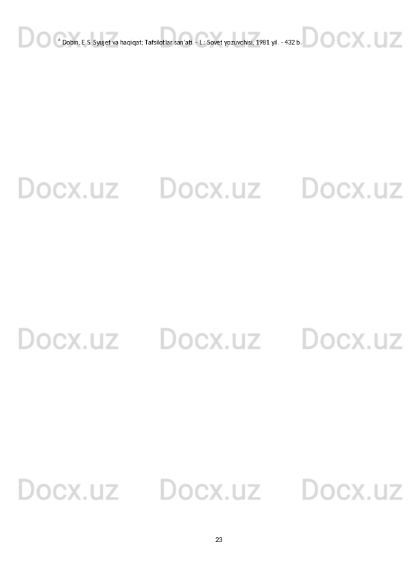 236  
Dobin,   E.S.   Syujet   va   haqiqat;   Tafsilotlar   san’ati. -   L.:   Sovet   yozuvchisi,   1981   yil.   -   432   b.
