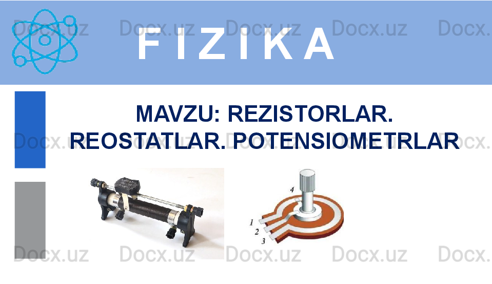 F I Z I K A
M AVZU :  REZISTORLAR. 
REOSTATLAR. POTENSIOMETRLAR