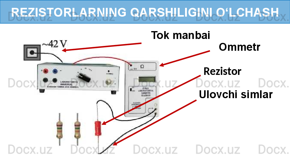 REZISTORLARNING QARSHILIGINI O‘LCHASH
Tok manbai
Ulovchi simlar  Rezistor Ommetr   