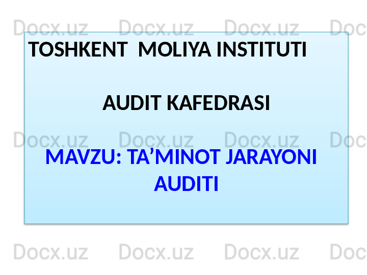 TOSHKENT  MOLIYA INSTITUTI 
AUDIT KAFEDRASI
 
MAVZU: TA’MINOT JARAYONI  
AUDITI  