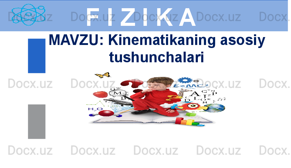 F I Z I K A
M AVZU :  Kinematikaning asosiy 
tushunchalari 