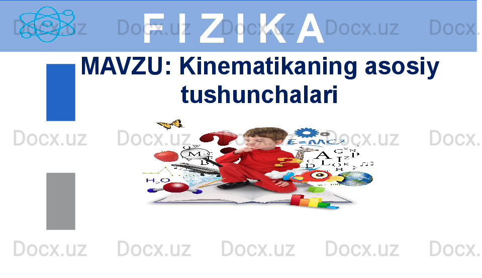 F I Z I K A
M AVZU :  Kinematikaning asosiy 
tushunchalari
