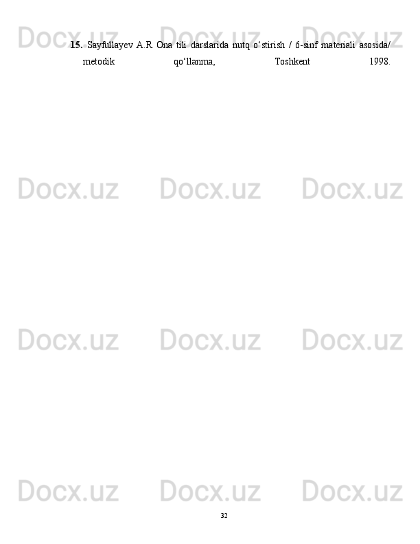 15.   Sayfullayev   A.R   Ona   tili   darslarida   nutq   o‘stirish   /   6-sinf   materiali   asosida/
metodik   qo‘llanma,   Toshkent   1998.
32 