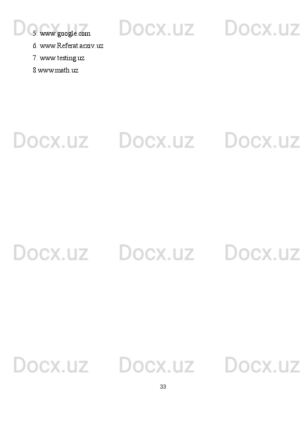 5. www.google.com
6.  www.Referat.arxiv.uz
7.  www.testing.uz
8.www.math.uz
33 