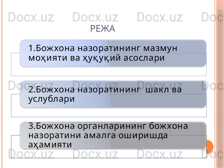 РЕЖА
1.Бож хона назорати нинг м азм у н 
м оҳ ияти ва ҳ у қ у қ ий асослари
2.Бож хона назорати нинг    ш ак л ва  
услу блари 
3.Бож хона органлари ни нг бож хона 
назорати ни ам алга ош и ри ш да 
аҳ ам ияти           