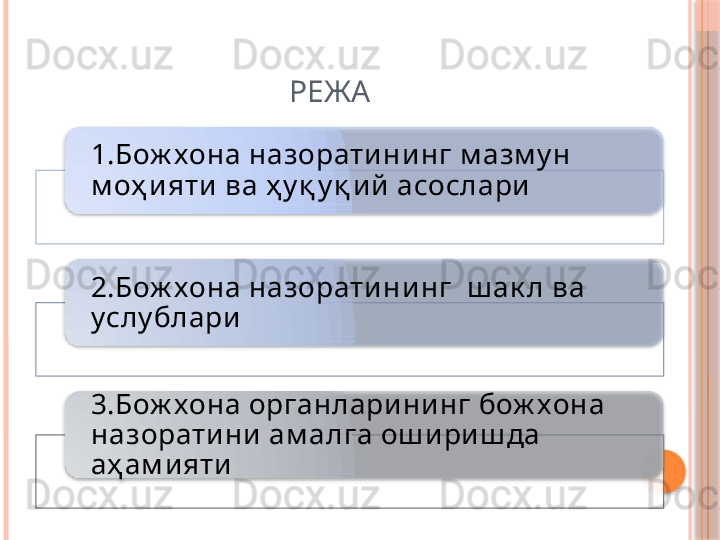 РЕЖА
1.Бож хона назорати нинг м азм у н 
м оҳ ияти ва ҳ у қ у қ ий асослари
2.Бож хона назорати нинг    ш ак л ва  
услу блари 
3.Бож хона органлари ни нг бож хона 
назорати ни ам алга ош и ри ш да 
аҳ ам ияти