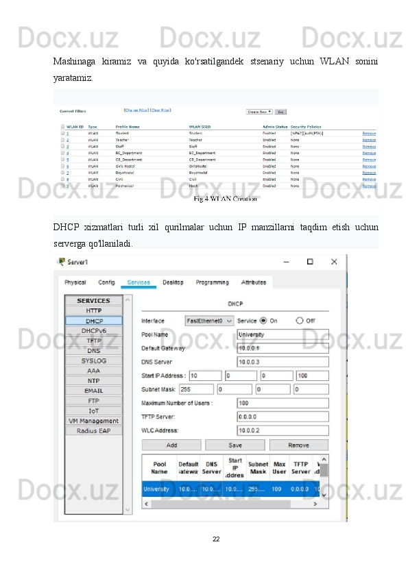 Mashinaga   kiramiz   va   quyida   ko'rsatilgandek   stsenariy   uchun   WLAN   sonini
yaratamiz.
DHCP   xizmatlari   turli   xil   qurilmalar   uchun   IP   manzillarni   taqdim   etish   uchun
serverga qo'llaniladi.
22 