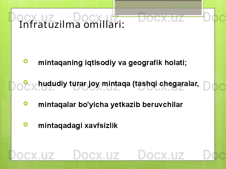 Infrat uzilma omillari:

     mintaqaning iqtisodiy va geografik holati;

     hududiy turar joy mintaqa (tashqi chegaralar, 

     mintaqalar bo'yicha yetkazib beruvchilar

     mintaqadagi xavfsizlik                                              