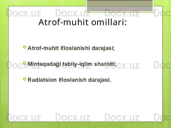 At rof-muhit  omillari:

Atrof-muhit ifloslanishi darajasi;

Mintaqadagi tabiiy-iqlim sharoiti;

Radiatsion ifloslanish darajasi.                                             