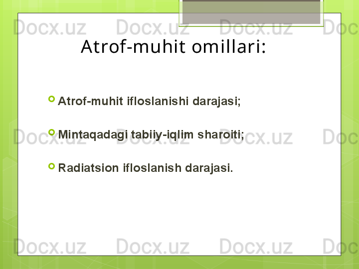 At rof-muhit  omillari:
Atrof-muhit ifloslanishi darajasi;
Mintaqadagi tabiiy-iqlim sharoiti;
Radiatsion ifloslanish darajasi.