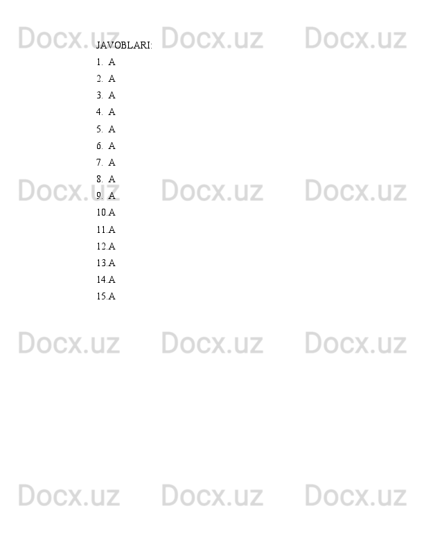 JAVOBLARI: 
1. A       
2. A       
3. A       
4. A       
5. A      
6. A      
7. A       
8. A
9. A
10. A
11. A
12. A
13. A
14. A
15. A 