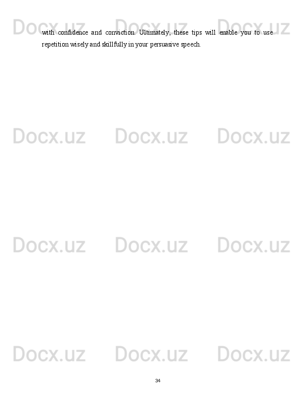 with   confidence   and   conviction.   Ultimately,   these   tips   will   enable   you   to   use
repetition wisely and skillfully in your persuasive speech.
34 
