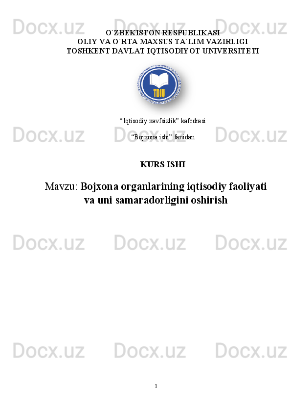 O`ZBEKISTON RESPUBLIKASI
OLIY VA O`RTA MAXSUS TA`LIM VAZIRLIGI
TOSHKENT DAVLAT IQTISODIYOT UNIVERSITETI
“Iqtisodiy xavfsizlik” kafedrasi
“Bojxona ishi” fanidan
KURS ISHI
Mavzu:  Bojxona organlarining iqtisodiy faoliyati
va uni samaradorligini oshirish
1  