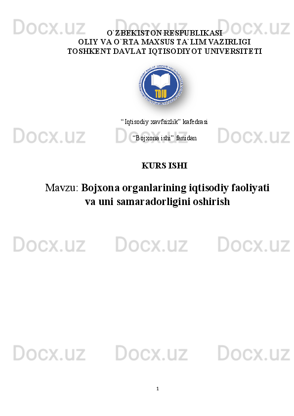 O`ZBEKISTON RESPUBLIKASI
OLIY VA O`RTA MAXSUS TA`LIM VAZIRLIGI
TOSHKENT DAVLAT IQTISODIYOT UNIVERSITETI
“Iqtisodiy xavfsizlik” kafedrasi
“Bojxona ishi” fanidan
KURS ISHI
Mavzu:  Bojxona organlarining iqtisodiy faoliyati
va uni samaradorligini oshirish
1