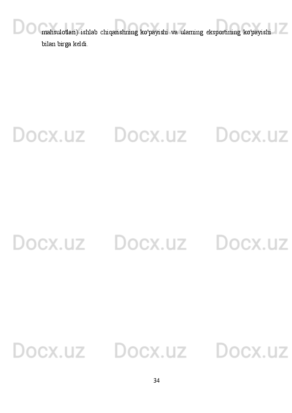 mahsulotlari)   ishlab   chiqarishning   ko'payishi   va   ularning   eksportining   ko'payishi
bilan birga keldi.
34